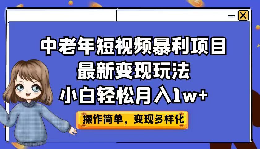 中老年短视频暴利项目最新变现玩法，小白轻松月入1w+-网创课程-网创项目资源整合平台